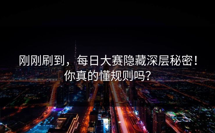 刚刚刷到，每日大赛隐藏深层秘密！你真的懂规则吗？
