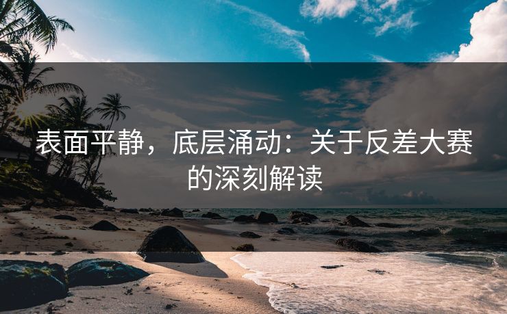 表面平静，底层涌动：关于反差大赛的深刻解读